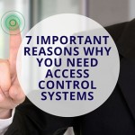 7 Reasons Why You Need Access Control Systems - Revised September 2018